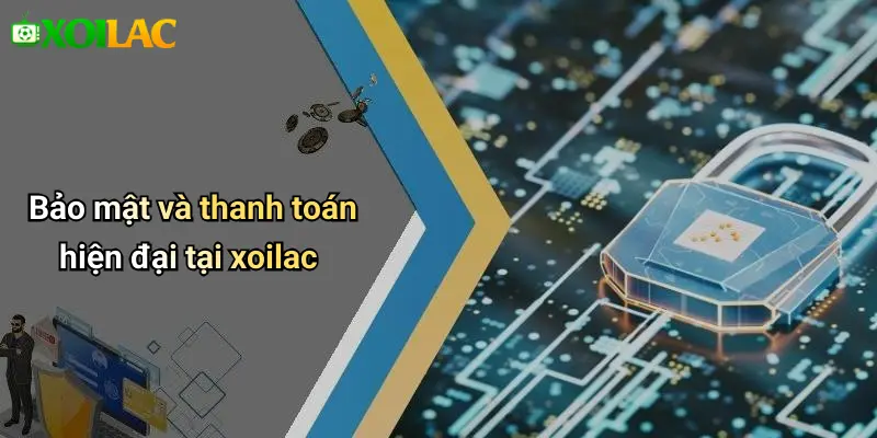 Bảo mật và thanh toán hiện đại tại xoilac