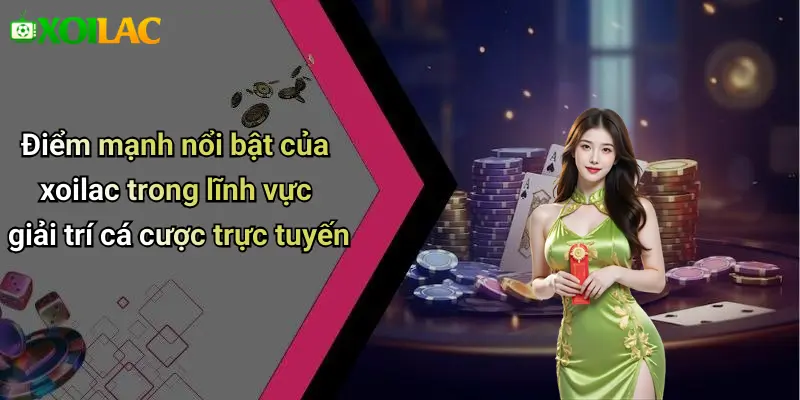 Điểm mạnh nổi bật của xoilac trong lĩnh vực giải trí cá cược trực tuyến