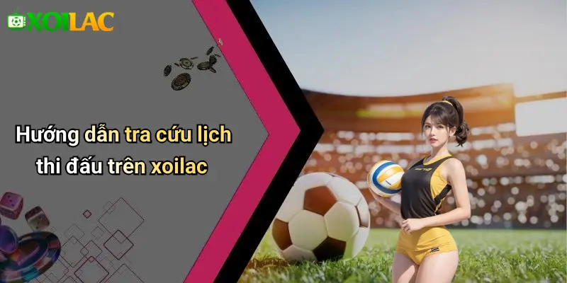 Hướng dẫn tra cứu lịch thi đấu trên xoilac
