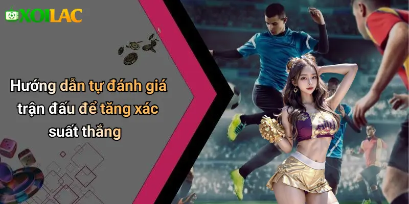 Hướng dẫn tự đánh giá trận đấu để tăng xác suất thắng