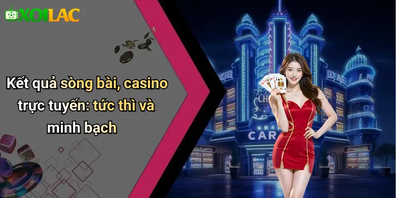 Kết quả sòng bài, casino trực tuyến: tức thì và minh bạch