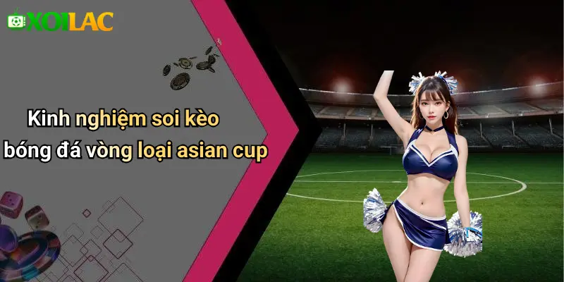 Kinh nghiệm soi kèo bóng đá vòng loại asian cup