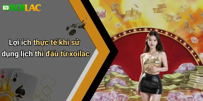 Lợi ích thực tế khi sử dụng lịch thi đấu từ xoilac