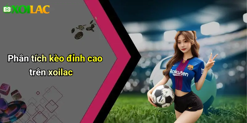 Phân tích kèo đỉnh cao trên xoilac