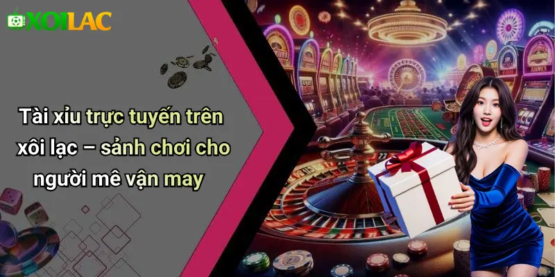 Tài xỉu trực tuyến trên xôi lạc – sảnh chơi cho người mê vận may