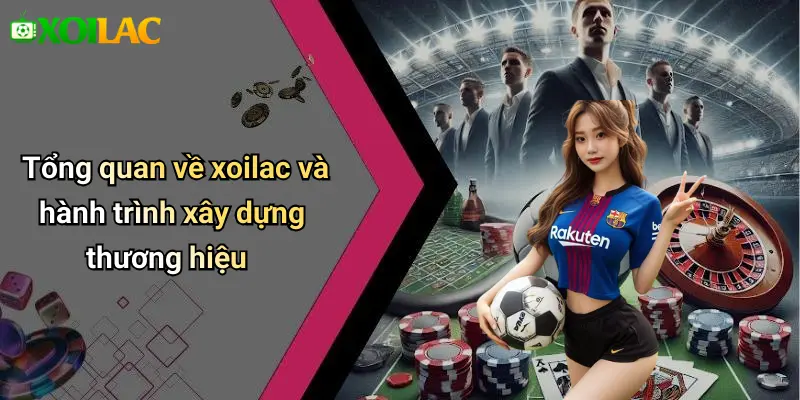 Tổng quan về xoilac và hành trình xây dựng thương hiệu