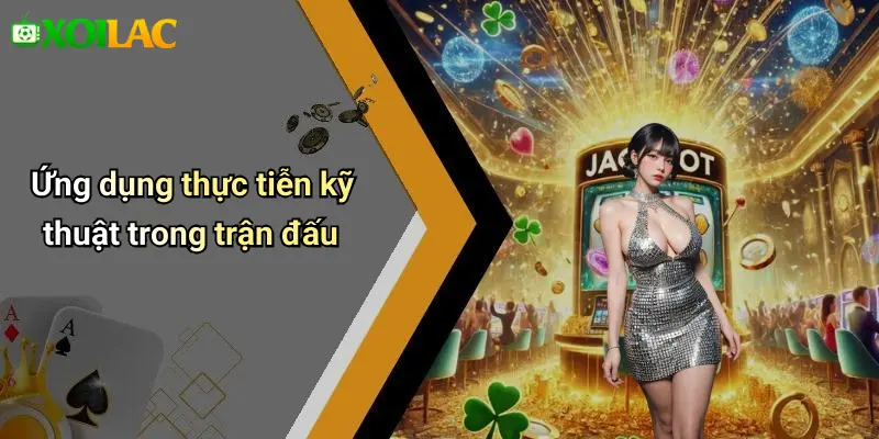 Ứng dụng thực tiễn kỹ thuật trong trận đấu