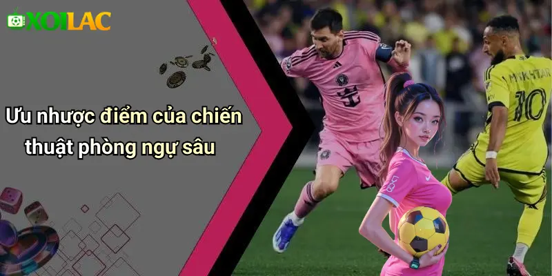 Ưu nhược điểm của chiến thuật phòng ngự sâu