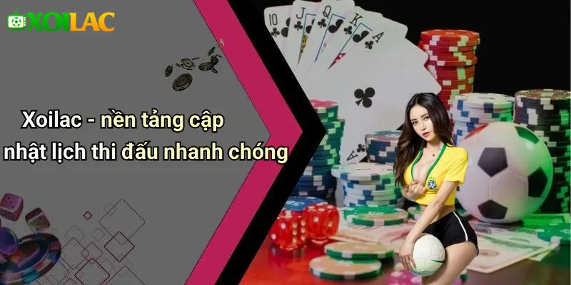 Xoilac - nền tảng cập nhật lịch thi đấu nhanh chóng