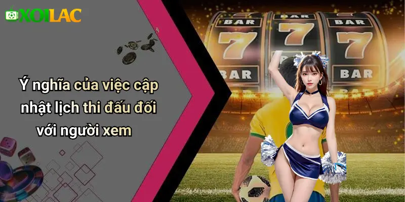 Ý nghĩa của việc cập nhật lịch thi đấu đối với người xem