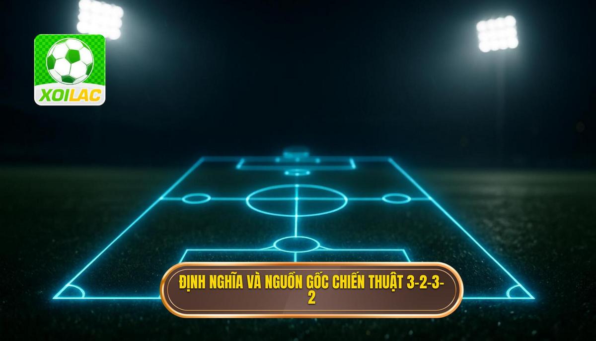 Định nghĩa và nguồn gốc của Chiến thuật 3-2-3-2