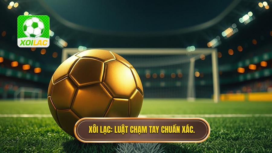 Luật chạm tay trong vòng cấm mới nhất: Phân tích chi tiết và những thay đổi quan trọng