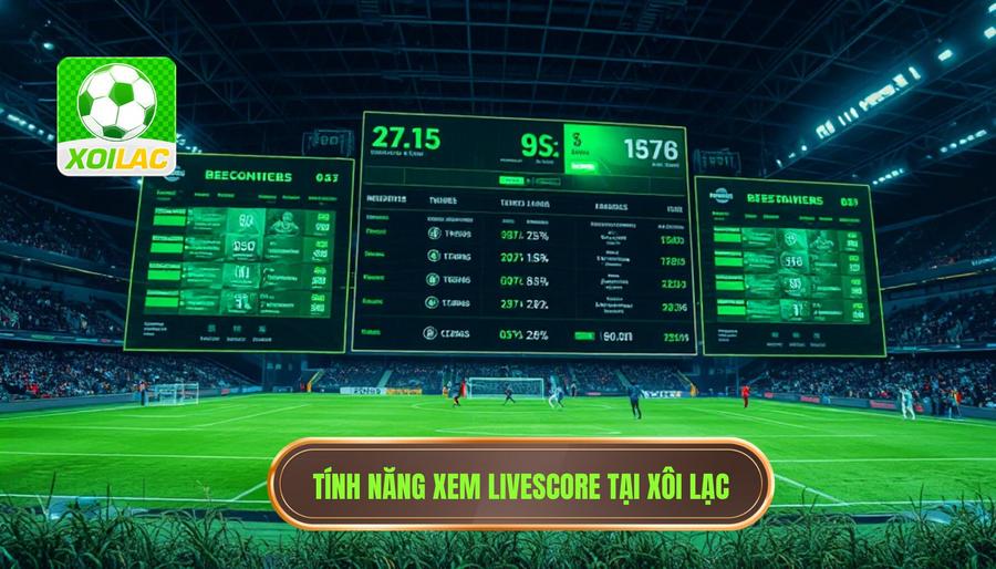 Các tính năng vượt trội khi xem livescore tại XÔI LẠC