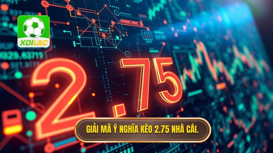 Phân tích đa chiều: Tại sao nhà cái đưa ra con số 2.75?