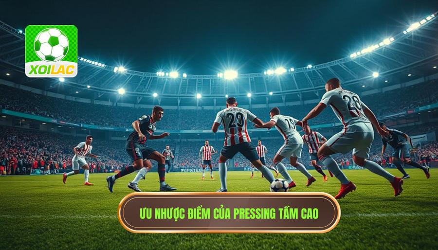 Ưu điểm và thách thức của chiến thuật pressing tầm cao