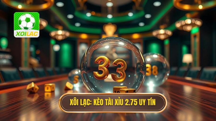 Kèo tài xỉu 2.75 là gì? Cách đọc và bí kíp soi kèo từ XÔI LẠC